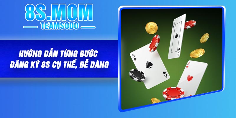 Hướng dẫn từng bước đăng ký 8S cụ thể, dễ dàng