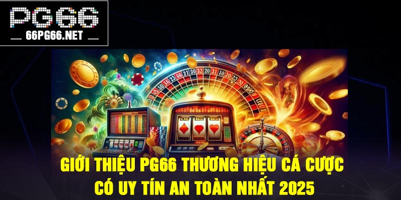 Giới thiệu PG66 thương hiệu cá cược có uy tín an toàn nhất 2025