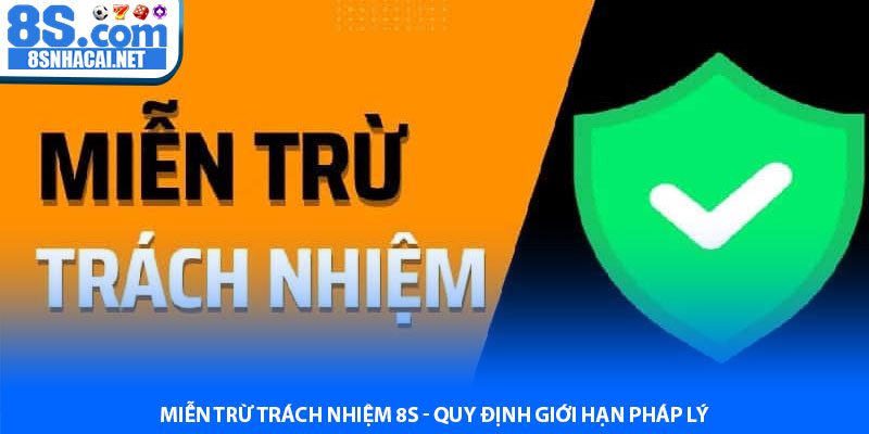 Miễn trừ trách nhiệm 8S - Quy định giới hạn pháp lý